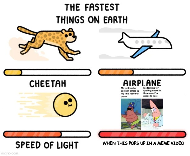 the fastest things on earth | WHEN THIS POPS UP IN A MEME VIDEO | image tagged in the fastest things on earth | made w/ Imgflip meme maker