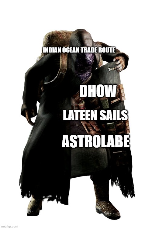 history | INDIAN OCEAN TRADE ROUTE; DHOW; LATEEN SAILS; ASTROLABE | image tagged in re4 merchant,historical meme | made w/ Imgflip meme maker