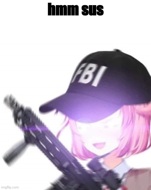FBI Natsuki | hmm sus | image tagged in fbi natsuki | made w/ Imgflip meme maker