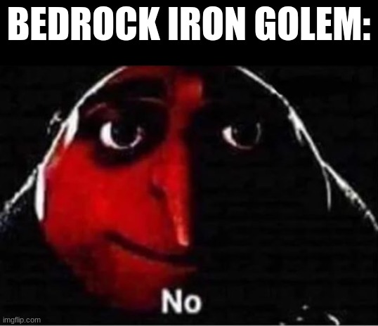 Gru No | BEDROCK IRON GOLEM: | image tagged in gru no | made w/ Imgflip meme maker