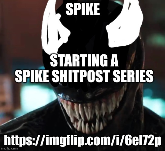 spike | STARTING A SPIKE SHITPOST SERIES; https://imgflip.com/i/6el72p | image tagged in spike | made w/ Imgflip meme maker