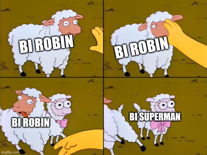 Lamb push | BI ROBIN; BI ROBIN; BI SUPERMAN; BI ROBIN | image tagged in lamb push | made w/ Imgflip meme maker