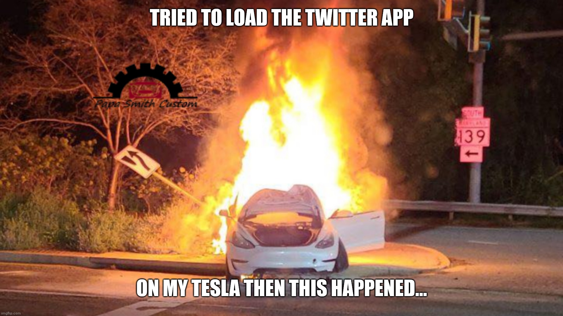 We all know he bought Twitter by now surely? | TRIED TO LOAD THE TWITTER APP; ON MY TESLA THEN THIS HAPPENED... | image tagged in tesla on fire,twitter,electric,owner,elon musk,car memes | made w/ Imgflip meme maker
