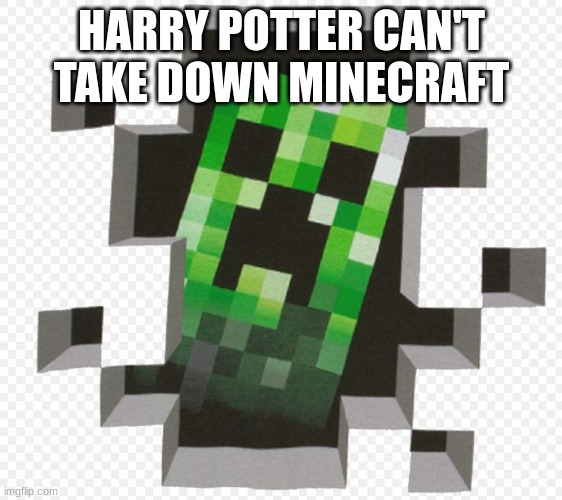 Minecraft Creeper | HARRY POTTER CAN'T TAKE DOWN MINECRAFT | image tagged in minecraft creeper | made w/ Imgflip meme maker
