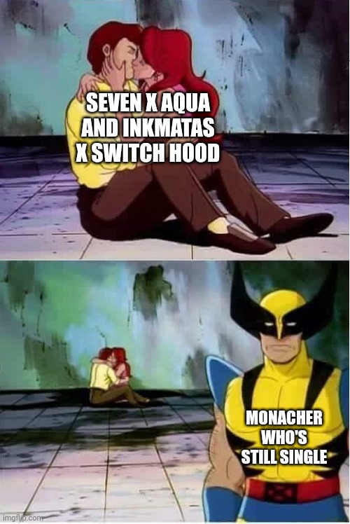 Poor Monacher, He couldn't get a ship | SEVEN X AQUA AND INKMATAS X SWITCH HOOD; MONACHER WHO'S STILL SINGLE | image tagged in sad wolverine left out of party | made w/ Imgflip meme maker