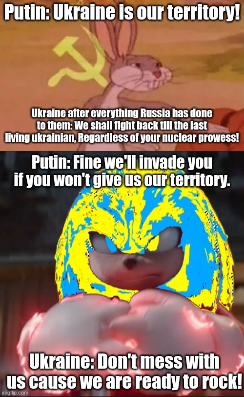 Why Putin shouldn't have ever messed with Ukraine... | Putin: Ukraine is our territory! Ukraine after everything Russia has done to them: We shall fight back till the last living ukrainian, Regardless of your nuclear prowess! Putin: Fine we'll invade you if you won't give us our territory. Ukraine: Don't mess with us cause we are ready to rock! | image tagged in bugs bunny communist | made w/ Imgflip meme maker