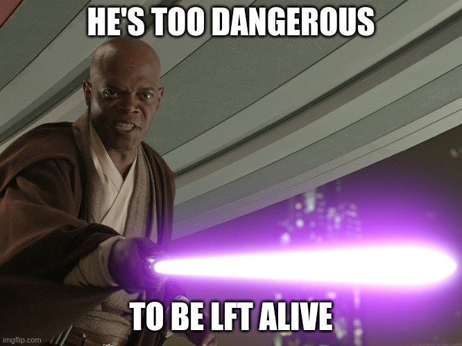 He's too dangerous to be left alive! | HE'S TOO DANGEROUS TO BE LFT ALIVE | image tagged in he's too dangerous to be left alive | made w/ Imgflip meme maker