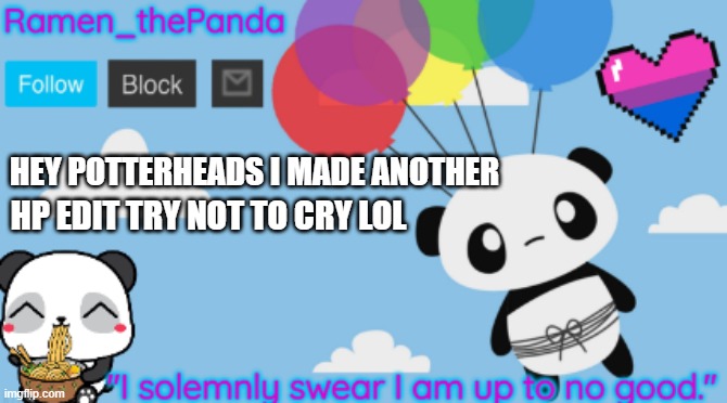 https://www.youtube.com/watch?v=6AB7lypW2EM | HEY POTTERHEADS I MADE ANOTHER; HP EDIT TRY NOT TO CRY LOL | image tagged in ramen_thepanda announcement temp | made w/ Imgflip meme maker