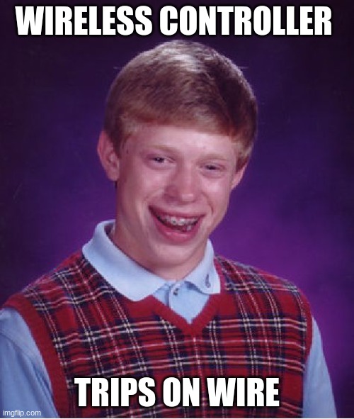 idk | WIRELESS CONTROLLER; TRIPS ON WIRE | image tagged in memes,bad luck brian | made w/ Imgflip meme maker