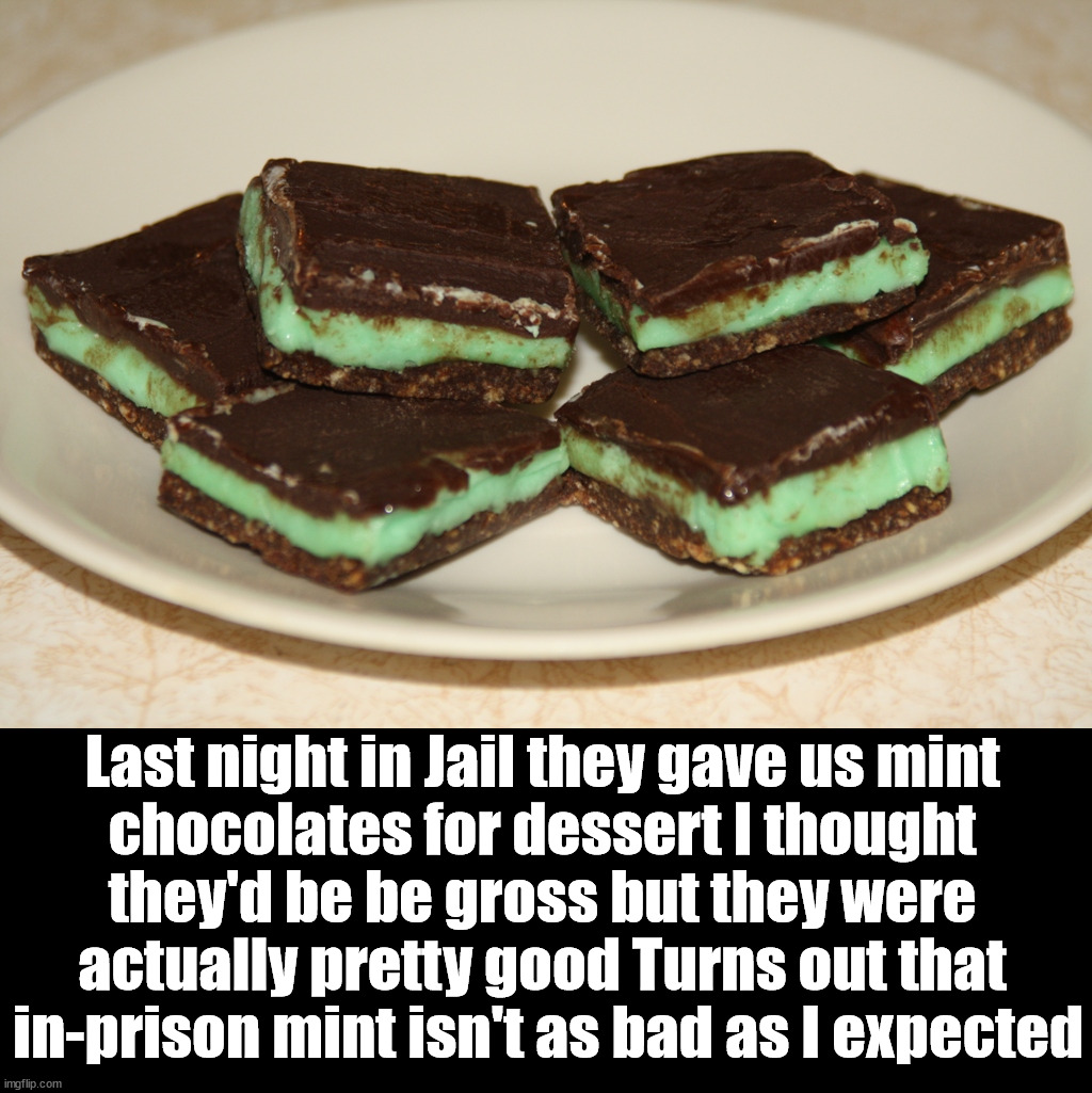 Last night in Jail they gave us mint 
chocolates for dessert I thought 
they'd be be gross but they were 
actually pretty good Turns out that 
in-prison mint isn't as bad as I expected | image tagged in eye roll | made w/ Imgflip meme maker