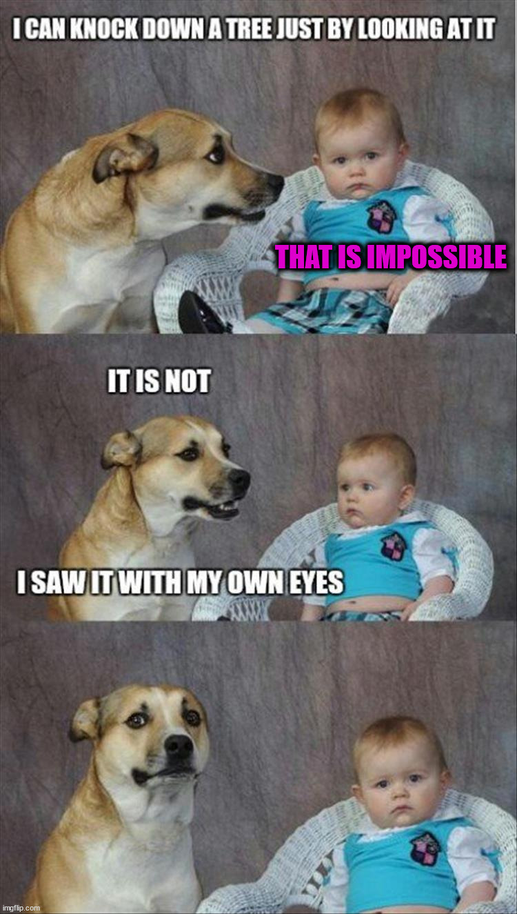 THAT IS IMPOSSIBLE | image tagged in eye roll | made w/ Imgflip meme maker