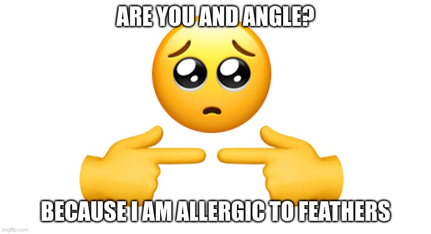 Shy emoji | ARE YOU AND ANGLE? BECAUSE I AM ALLERGIC TO FEATHERS | image tagged in shy emoji | made w/ Imgflip meme maker
