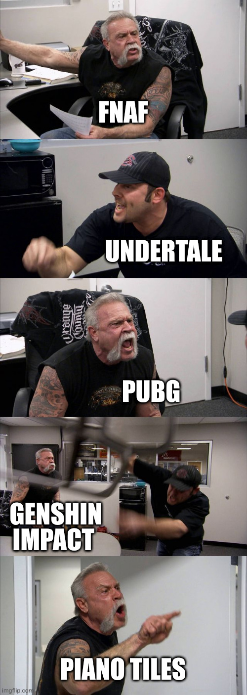 things that distract me from lowest to highest | FNAF; UNDERTALE; PUBG; GENSHIN IMPACT; PIANO TILES | image tagged in memes,american chopper argument | made w/ Imgflip meme maker