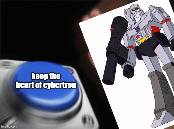 idk something i randomly made | keep the heart of cybertron | image tagged in funni | made w/ Imgflip meme maker