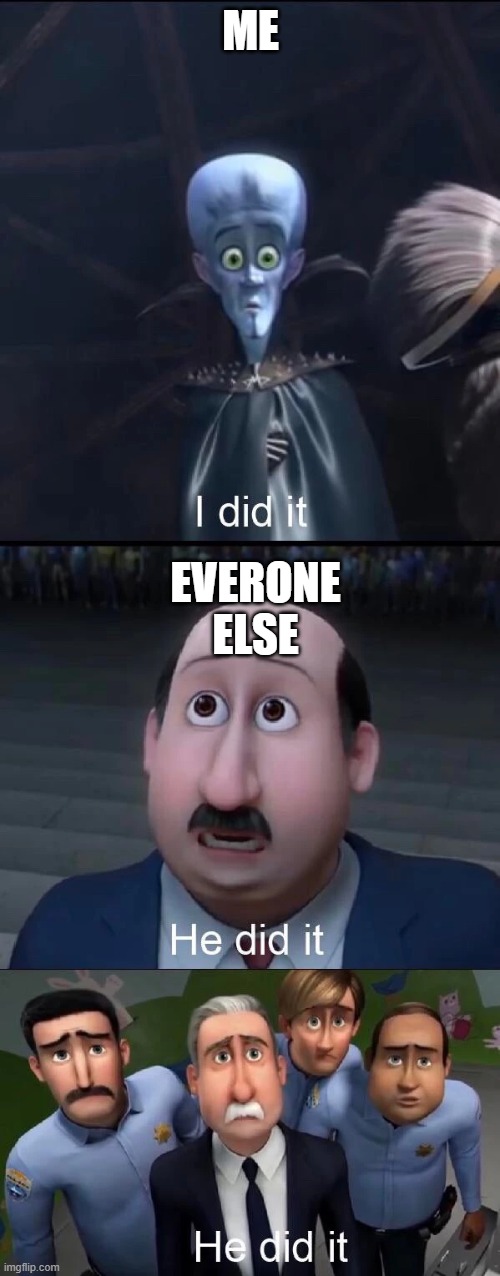 Megamind I did it | ME EVERONE ELSE | image tagged in megamind i did it | made w/ Imgflip meme maker