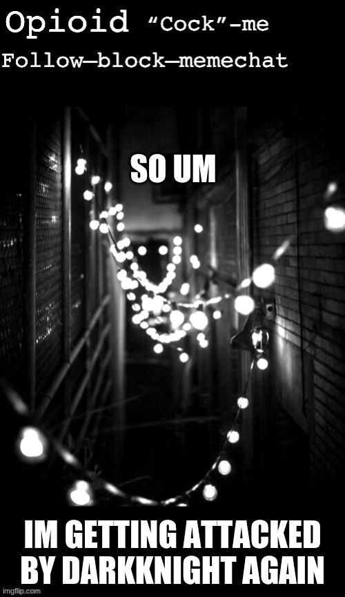 new annon temp thanks doggo go brr | SO UM; IM GETTING ATTACKED BY DARKKNIGHT AGAIN | image tagged in new annon temp thanks doggo go brr | made w/ Imgflip meme maker