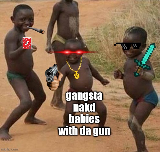 cool men | gangsta nakd babies with da gun | image tagged in dancing black baby | made w/ Imgflip meme maker