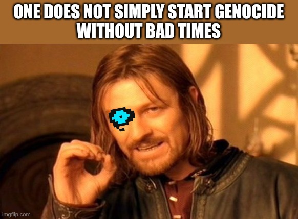 one dosent simply start genocide without bad times |  ONE DOES NOT SIMPLY START GENOCIDE
WITHOUT BAD TIMES | image tagged in memes,one does not simply,sans undertale,undertale | made w/ Imgflip meme maker