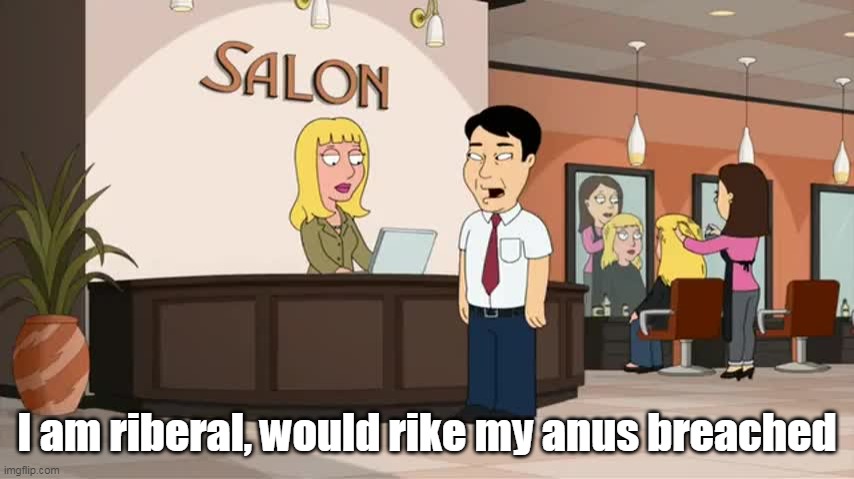 I am riberal, would rike my anus breached | made w/ Imgflip meme maker