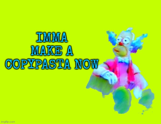 zj22 | IMMA MAKE A COPYPASTA NOW | image tagged in zj22 | made w/ Imgflip meme maker