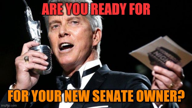 lets get down to buisness! | ARE YOU READY FOR; FOR YOUR NEW SENATE OWNER? | image tagged in lets get ready to rumble | made w/ Imgflip meme maker