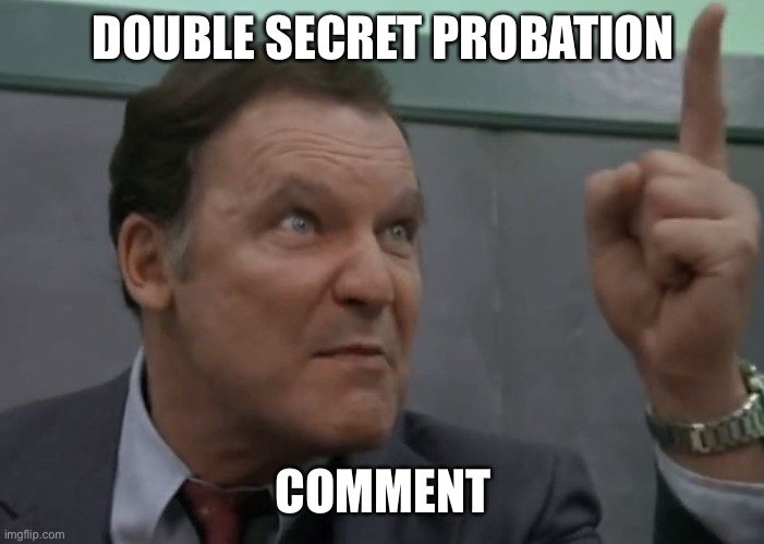 Dean Wormer | DOUBLE SECRET PROBATION COMMENT | image tagged in dean wormer | made w/ Imgflip meme maker