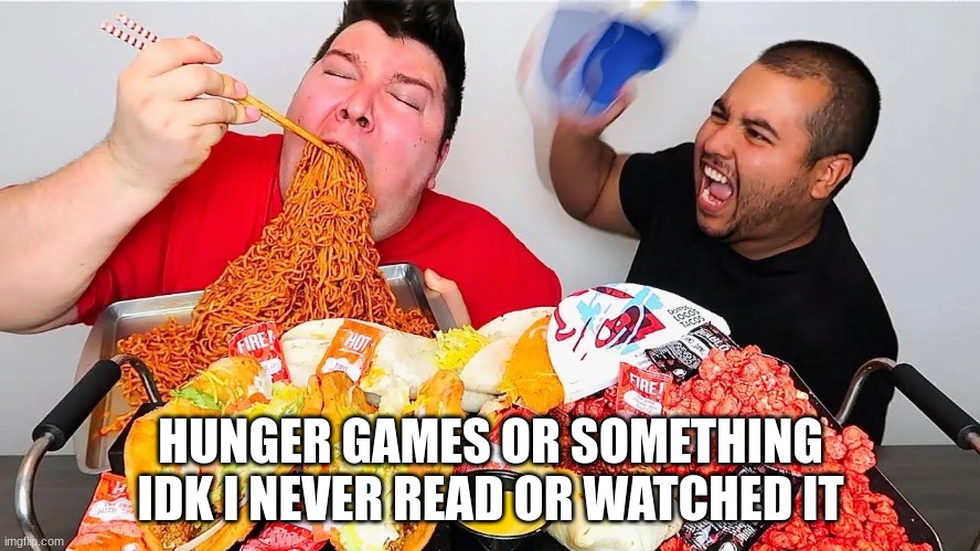 Yum | HUNGER GAMES OR SOMETHING IDK I NEVER READ OR WATCHED IT | image tagged in funny | made w/ Imgflip meme maker