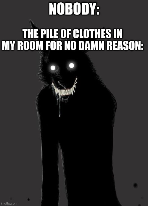 is this relatable | THE PILE OF CLOTHES IN MY ROOM FOR NO DAMN REASON:; NOBODY: | image tagged in relatable memes | made w/ Imgflip meme maker