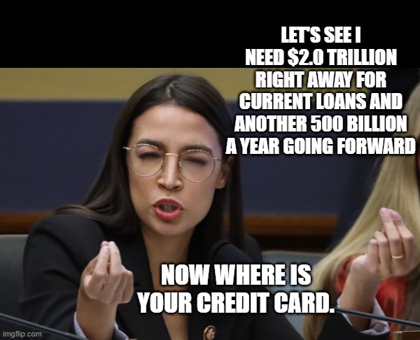 AOC thinks she's Italian | LET'S SEE I NEED $2.0 TRILLION RIGHT AWAY FOR CURRENT LOANS AND ANOTHER 500 BILLION A YEAR GOING FORWARD NOW WHERE IS YOUR CREDIT CARD. | image tagged in aoc thinks she's italian | made w/ Imgflip meme maker