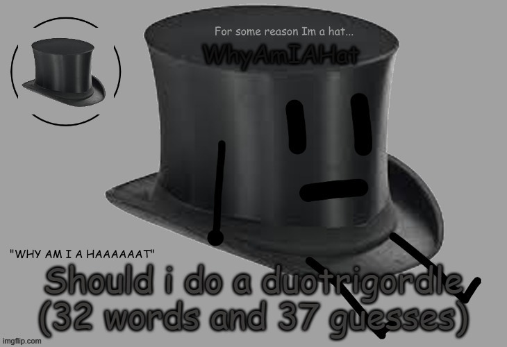 Hat announcement temp | Should i do a duotrigordle (32 words and 37 guesses) | image tagged in hat announcement temp | made w/ Imgflip meme maker