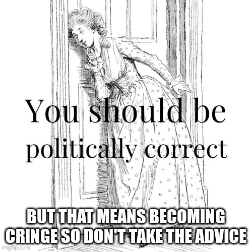 BUT THAT MEANS BECOMING CRINGE SO DON'T TAKE THE ADVICE | made w/ Imgflip meme maker