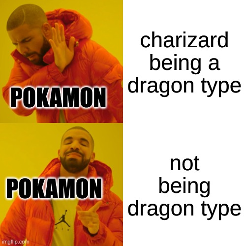 Drake Hotline Bling Meme | charizard being a dragon type; POKAMON; not being dragon type; POKAMON | image tagged in memes,drake hotline bling | made w/ Imgflip meme maker