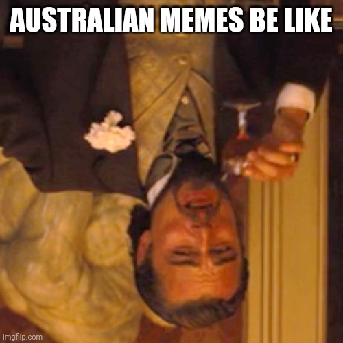 Australia is upside down ha? |  AUSTRALIAN MEMES BE LIKE | image tagged in memes,laughing leo,australia,banter,silly,nonsense | made w/ Imgflip meme maker