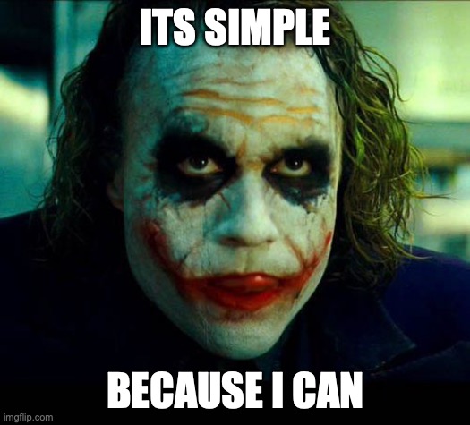 Joker. It's simple we kill the batman | ITS SIMPLE BECAUSE I CAN | image tagged in joker it's simple we kill the batman | made w/ Imgflip meme maker
