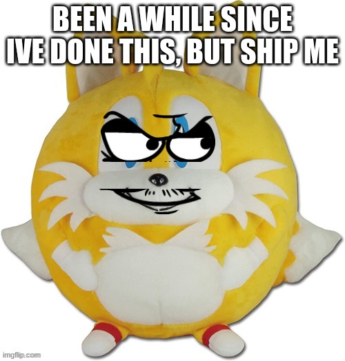 eduardo tails ball | BEEN A WHILE SINCE IVE DONE THIS, BUT SHIP ME | image tagged in eduardo tails ball | made w/ Imgflip meme maker