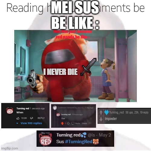 Reading hateful comments be like : ; Mei sus be like : ; Mei mei turning red panda be like : | MEI SUS BE LIKE :; I NEVER DIE | image tagged in memes,turning red,thats,a,lot,be like | made w/ Imgflip meme maker