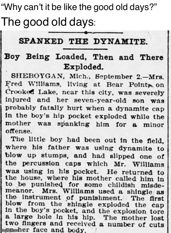 Spanked the dynamite | “Why can’t it be like the good old days?”; The good old days: | image tagged in spanked the dynamite | made w/ Imgflip meme maker
