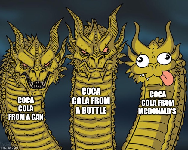 Three-headed Dragon | COCA COLA FROM A BOTTLE; COCA COLA FROM MCDONALD’S; COCA COLA FROM A CAN | image tagged in three-headed dragon | made w/ Imgflip meme maker