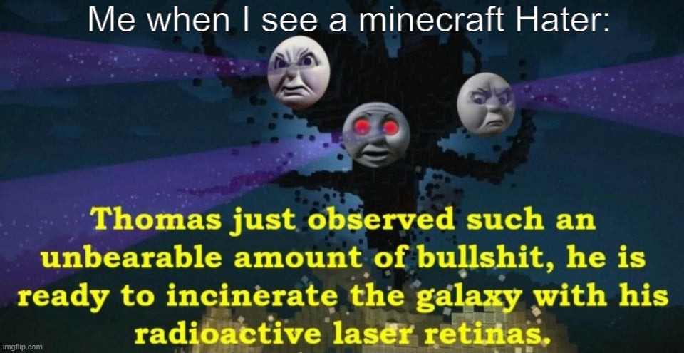Thomas the Wither Storm | Me when I see a minecraft Hater: | image tagged in thomas the wither storm | made w/ Imgflip meme maker