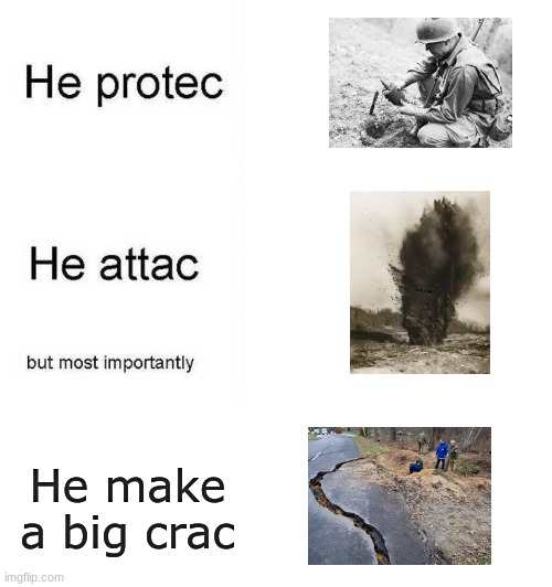 meinen frei! |  He make a big crac | image tagged in he protec he attac but most importantly,landmines | made w/ Imgflip meme maker
