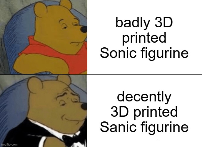 3D printed stuff | badly 3D printed Sonic figurine; decently 3D printed Sanic figurine | image tagged in memes,tuxedo winnie the pooh,3d printing,sonic,sanic,funny memes | made w/ Imgflip meme maker