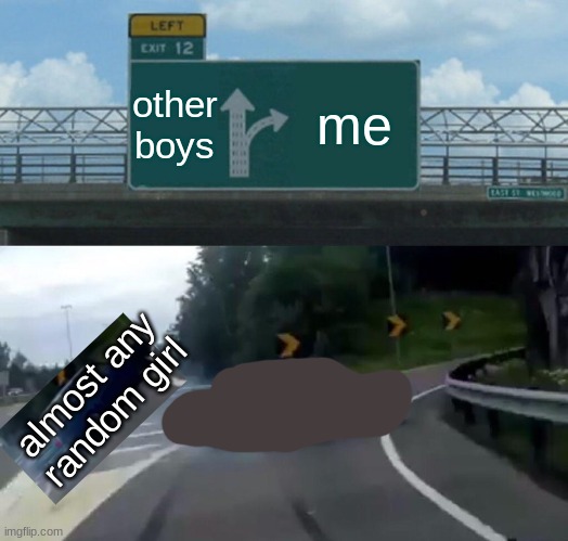 Left Exit 12 Off Ramp Meme | other boys me almost any random girl | image tagged in memes,left exit 12 off ramp | made w/ Imgflip meme maker