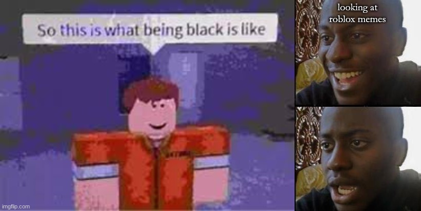 racism is bad :( | looking at roblox memes | image tagged in disappointed black guy | made w/ Imgflip meme maker