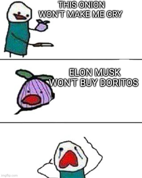 this onion won't make me cry | THIS ONION WON'T MAKE ME CRY; ELON MUSK WON'T BUY DORITOS | image tagged in this onion won't make me cry,elon musk,doritos,funny,funny memes | made w/ Imgflip meme maker