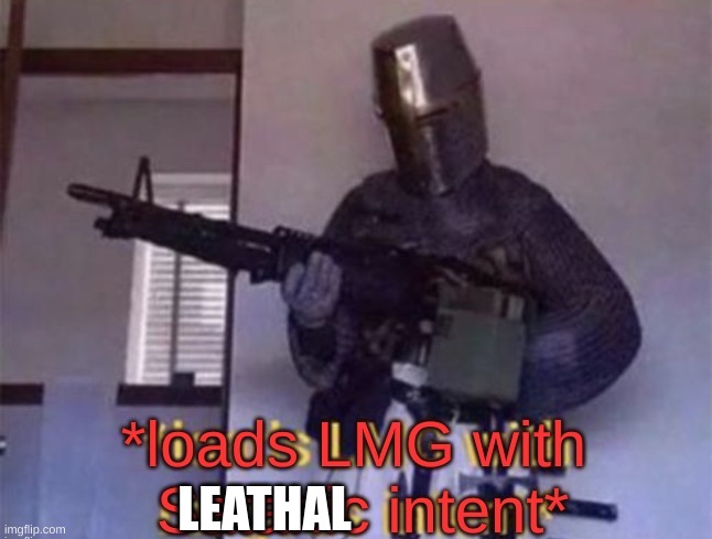 loads LMG with Satanic intent | LEATHAL | image tagged in loads lmg with satanic intent | made w/ Imgflip meme maker