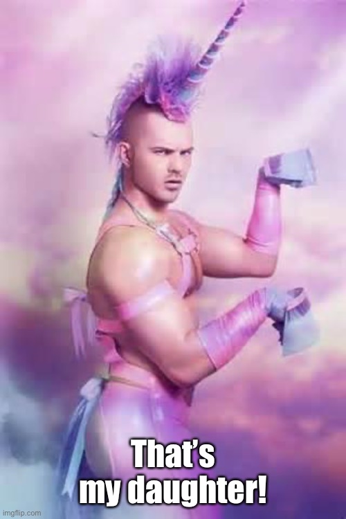 Gay Unicorn | That’s my daughter! | image tagged in gay unicorn | made w/ Imgflip meme maker