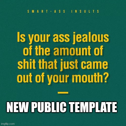 Find under politics, ass and mouth, | NEW PUBLIC TEMPLATE | made w/ Imgflip meme maker