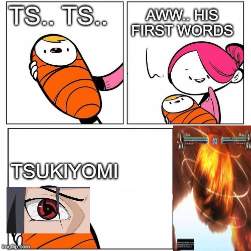 tsukiyomi | AWW.. HIS FIRST WORDS; TS.. TS.. TSUKIYOMI | image tagged in disappointed mother,naruto,sharingan | made w/ Imgflip meme maker