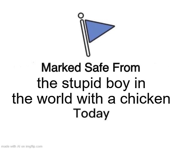 HE JUST WANTS A CHICKEN AI | the stupid boy in the world with a chicken | image tagged in memes,marked safe from,chicken | made w/ Imgflip meme maker