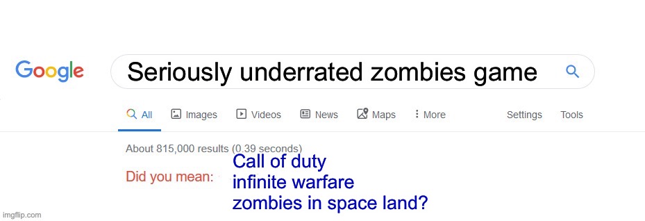 Dude so much fun highly recommend | Seriously underrated zombies game; Call of duty infinite warfare zombies in space land? | image tagged in did you mean | made w/ Imgflip meme maker